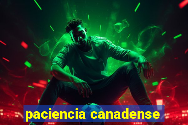 paciencia canadense